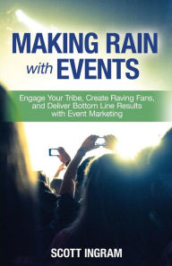 Making Rain with Events: Engage Your Tribe, Create Raving Fans and Deliver Bottom Line Results with Event Marketing Tim Hayden Author