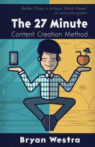 The 27 Minute Content Creation Method Bryan Westra Author