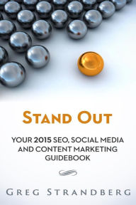 Stand Out: Your 2015 SEO, Social Media and Content Marketing Guidebook Greg Strandberg Author