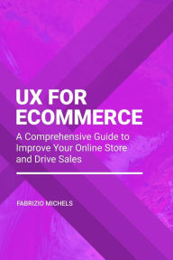 UX FOR ECOMMERCE: A Comprehensive Guide to Improve Your Online Store and Drive Sales Fabrizio Michels Author