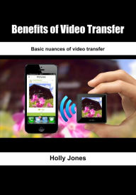 Benefits of video transfer: Basic nuances of video transfer Holly Jones Author