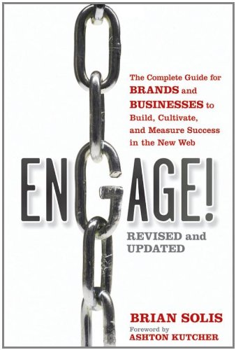 Engage! : The Complete Guide for Brands and Businesses to Build, Cultivate, and Measure Success in the New Web by Brian Solis