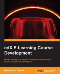 edX E-Learning Course Development: Design, develop, and deploy an interactive and informative MOOC course for the edX platform Matthew A. Gilbert Auth