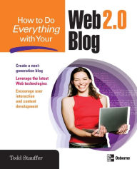 How to Do Everything with Your Web 2.0 Blog Todd Stauffer Author