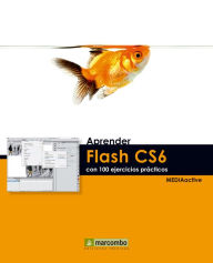 Aprender Flash CS6 con 100 ejercicios prácticos MEDIAactive Author
