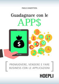 Guadagnare con le APP$: Promuovere, vendere e fare business con le applicazioni Paolo Zanzottera Author