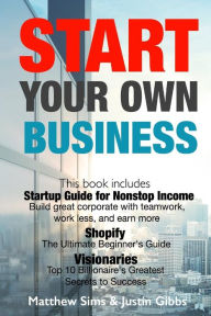 Start Your Own Business: 3 Manuscripts : Startup Guide for Nonstop Income - Build great corporate with teamwork, work less, and earn more., Shopify an