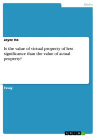 Is the value of virtual property of less significance than the value of actual property? Joyce Ho Author
