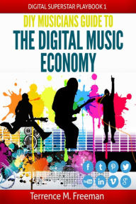 DIY Musician's Guide to the Digital Music Economy Terrence M. Freeman Author