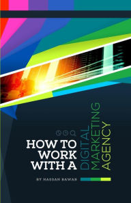 How to Work with A Digital Marketing Agency Hassan Bawab Author