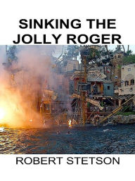 Sinking the Jolly Roger Robert Stetson Author