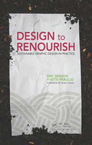 Design to Renourish: Sustainable Graphic Design in Practice Eric Benson Author