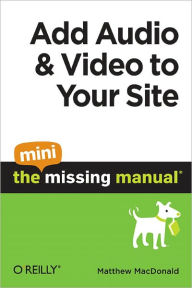 Add Audio and Video to Your Site: The Mini Missing Manual Matthew MacDonald Author