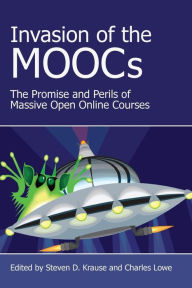 Invasion of the Moocs: The Promises and Perils of Massive Open Online Courses Steven D. Krause Editor