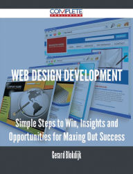 Web Design Development - Simple Steps to Win, Insights and Opportunities for Maxing Out Success Gerard Blokdijk Author