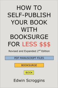 HOW TO SELF-PUBLISH YOUR BOOK WITH BOOKSURGE FOR LESS $$$: A Step-by-Step Guide for Designing & Formatting Your Microsoft Word Book to POD & PDF Press