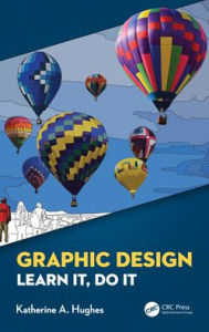 Graphic Design: Learn It, Do It Katherine A. Hughes Author
