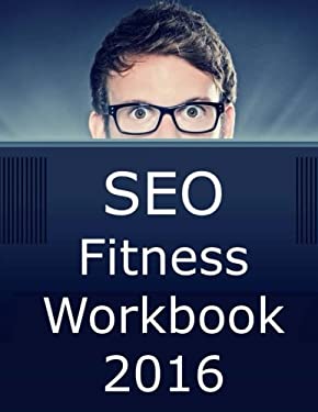 SEO Fitness Workbook : 2016 Edition: the Seven Steps to Search Engine Optimization Success on Google by Jason McDonald