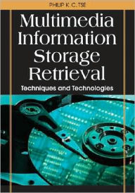 Multimedia Information Storage and Retrieval: Techniques and Technologies Philip K.C Tse Author
