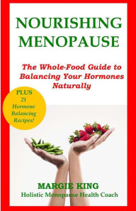 Nourishing Menopause: The Whole-Food Guide to Balancing Your Hormones Naturally Margie King Author