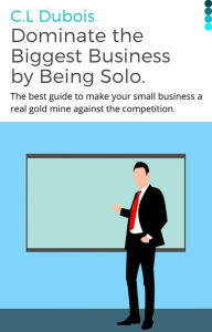 Dominate the Biggest Business by Being Solo. Claire Dubois Author