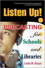 Listen Up!: Podcasting for Schools and Libraries Linda W. Braun Author
