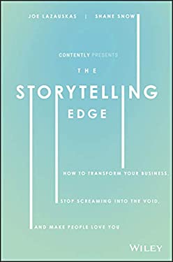 The Storytelling Edge : How to Transform Your Business, Stop Screaming into the Void, and Make People Love You