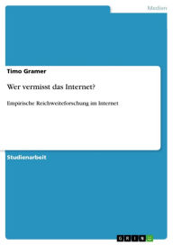 Wer vermisst das Internet?: Empirische Reichweiteforschung im Internet Timo Gramer Author