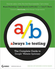 Always Be Testing: The Complete Guide to Google Website Optimizer Bryan Eisenberg Author
