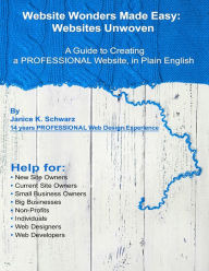 Website Wonders Made Easy: Websites Unwoven - A Guide to Creating a PROFESSIONAL Website, in Plain English Janice Schwarz Author