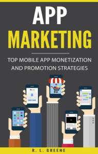 App Marketing: Top Mobile App Monetization and Promotion Strategies R. L. Greene Author