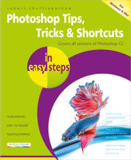 Photoshop Tips, Tricks & Shortcuts in easy steps: Over 1000 tips, tricks and shortcuts Robert Shufflebotham Author