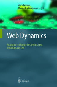 Web Dynamics: Adapting to Change in Content, Size, Topology and Use Mark Levene Editor