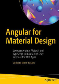 Angular for Material Design: Leverage Angular Material and TypeScript to Build a Rich User Interface for Web Apps Venkata Keerti Kotaru Author