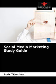 Social Media Marketing Study Guide Boris Tkhorikov Author