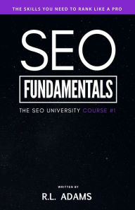 SEO Fundamentals: An Introductory Course to the World of Search Engine Optimization R.L. Adams Author