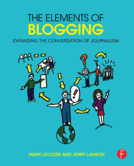 The Elements of Blogging: Expanding the Conversation of Journalism Mark Leccese Author