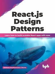 React.js Design Patterns: Learn how to build scalable React apps with ease (English Edition) Anthony Onyekachukwu Okonta Author
