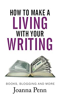 How to Make a Living with Your Writing : Books, Blogging and More by Joanna Penn