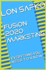 Fusion: 2020 Marketing: Everything You Need To Know Lon Safko Author