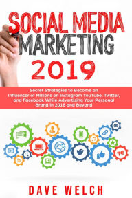 Social Media Marketing 2019: Secret Strategies to Become an Influencer of Millions on Instagram, YouTube, Twitter, and Facebook and Advertise Yourself