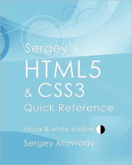 Sergey's HTML5 & CSS3 Quick Reference: Black & White Edition Sergey Mavrody Author