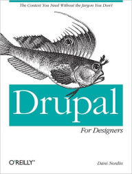 Drupal for Designers: The Context You Need Without the Jargon You Don't Dani Nordin Author