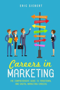 Careers In Marketing: The Complete Guide to Marketing and Digital Marketing Careers Eric Siebert Author