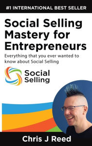Social Selling Mastery for Entrepreneurs: Everything You Ever Wanted To Know About Social Selling J Chris Reed Author