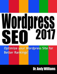 Wordpress SEO 2017: Optimize your Wordpress Site for Better Rankings! Andy Williams Author