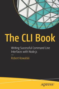 The CLI Book: Writing Successful Command Line Interfaces with Node.js Robert Kowalski Author