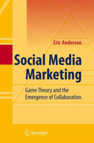 Social Media Marketing: Game Theory and the Emergence of Collaboration Eric Anderson Author