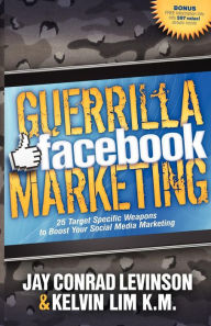 Guerrilla Facebook Marketing: 25 Target Specific Weapons to Boost Your Social Media Marketing Jay Conrad Levinson Author