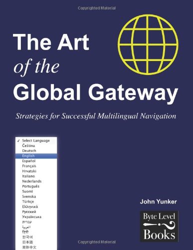 The Art of the Global Gateway : Strategies for Successful Multilingual Navigation by John Yunker